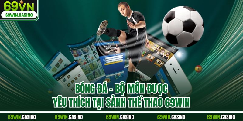 Bóng đá - Bộ môn được yêu thích tại sảnh thể thao 69WIN