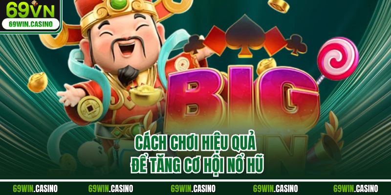 Cách chơi hiệu quả để tăng cơ hội nổ hũ