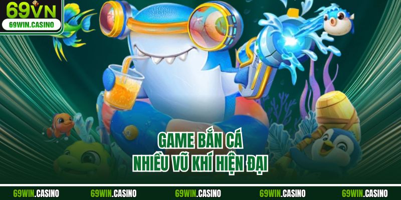 Game bắn cá nhiều vũ khí hiện đại