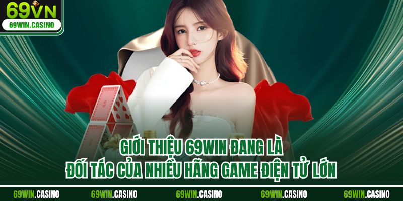 Giới thiệu 69WIN đang là đối tác của nhiều hãng game điện tử lớn