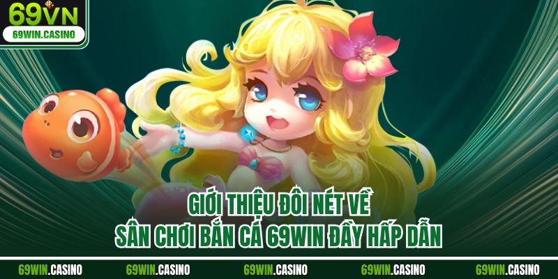 Giới thiệu đôi nét về sân chơi bắn cá 69WIN đầy hấp dẫn