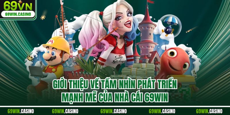 Giới thiệu về tầm nhìn phát triển mạnh mẽ của nhà cái 69WIN
