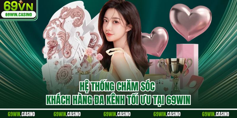 Hệ thống chăm sóc khách hàng đa kênh tối ưu tại 69WIN