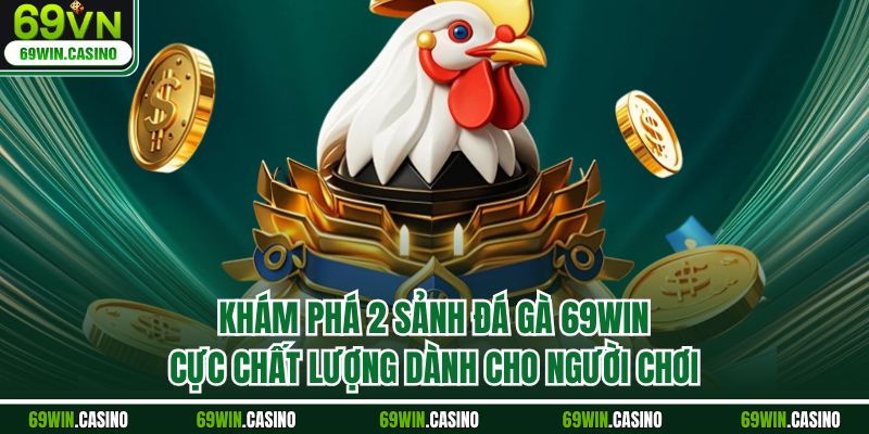 Khám phá 2 sảnh đá gà 69WIN cực chất lượng dành cho người chơi