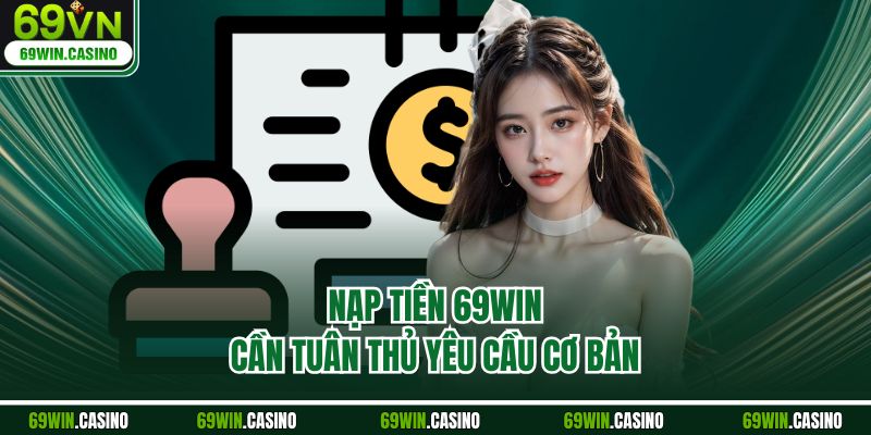 Nạp tiền 69WIN cần tuân thủ yêu cầu cơ bản