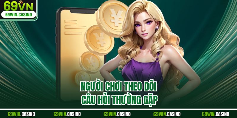 Người chơi theo dõi câu hỏi thường gặp