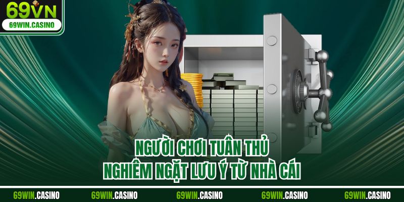 Người chơi tuân thủ nghiêm ngặt lưu ý từ nhà cái