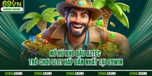 Nổ Hũ Kho Báu Aztec - Trò Chơi Slot Hấp Dẫn Nhất Tại 69WIN