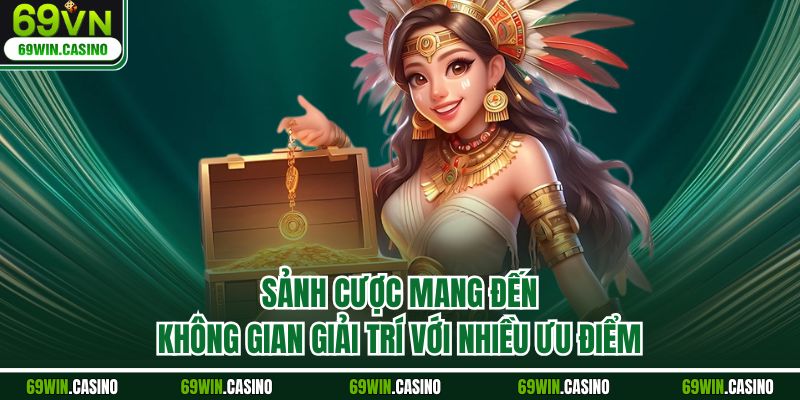 Sảnh cược mang đến không gian giải trí với nhiều ưu điểm