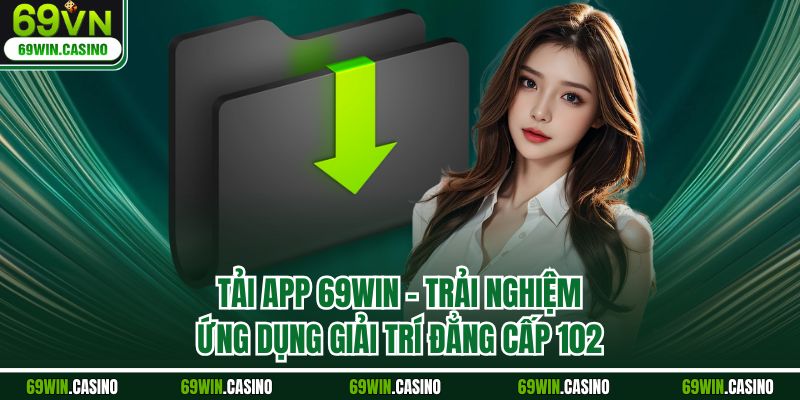 Tải App 69WIN - Trải Nghiệm Ứng Dụng Giải Trí Đẳng Cấp 102
