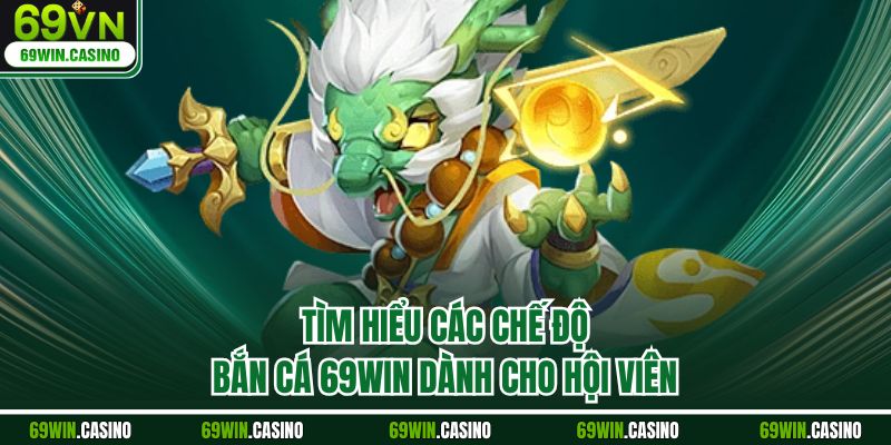 Tìm hiểu các chế độ bắn cá 69WIN dành cho hội viên