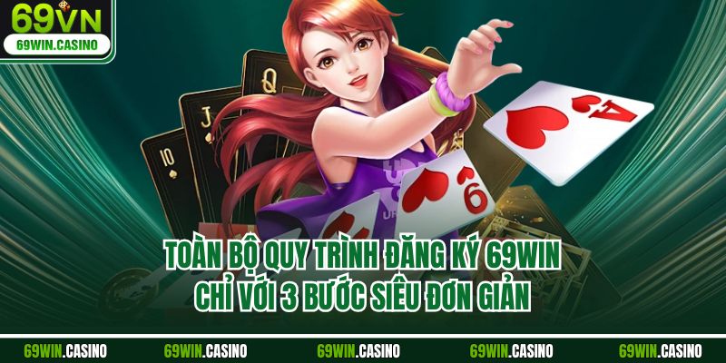 Toàn bộ quy trình đăng ký 69WIN chỉ với 3 bước siêu đơn giản