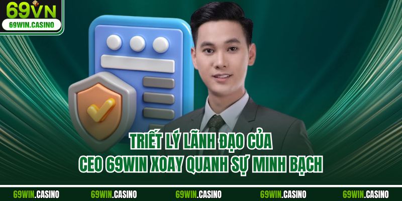 Triết lý lãnh đạo của CEO 69WIN xoay quanh sự minh bạch